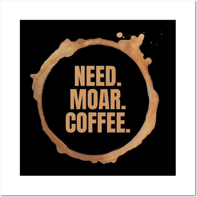 Need. Moar. Coffee. Perfect Gift for Coffee Lovers Wall Art by nathalieaynie